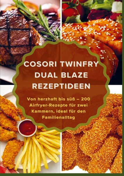 Produktbild: COSORI TwinFry Dual Blaze Rezeptideen: Von herzhaft bis s&uuml;&szlig; - 200 Airfryer-Rezepte f&uuml;r zwei Kammern, ideal f&uuml;r den Familienalltag