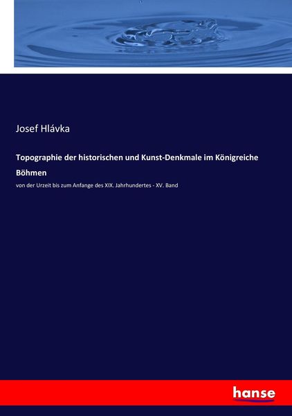 Topographie der historischen und Kunst-Denkmale im Königreiche Böhmen, Taschenbuch von Josef Hlávka, Hansebooks, 9783743631045