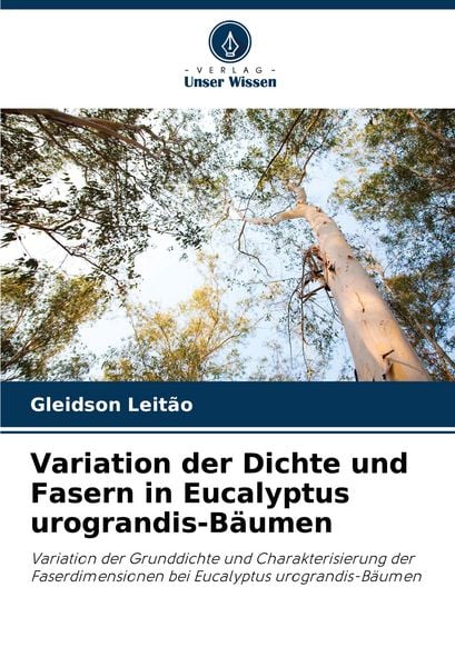 Variation der Dichte und Fasern in Eucalyptus urograndis-Bäumen, Taschenbuch von Gleidson Leitão, Verlag Unser Wissen, 9786206821717