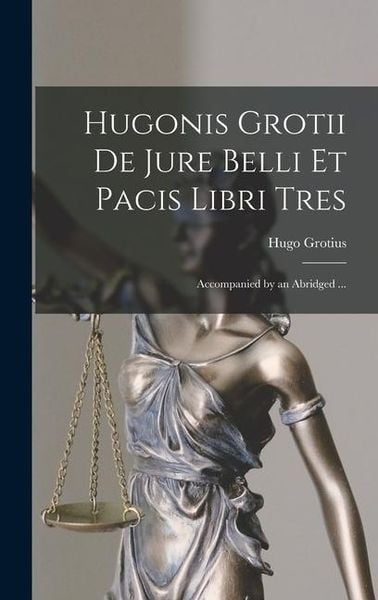 Produktbild: Hugonis Grotii de Jure Belli et Pacis Libri Tres: Accompanied by an Abridged ...