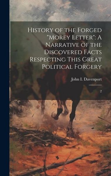 Produktbild: History of the Forged "Morey Letter": A Narrative of the Discovered Facts Respecting This Great Political Forgery: 2