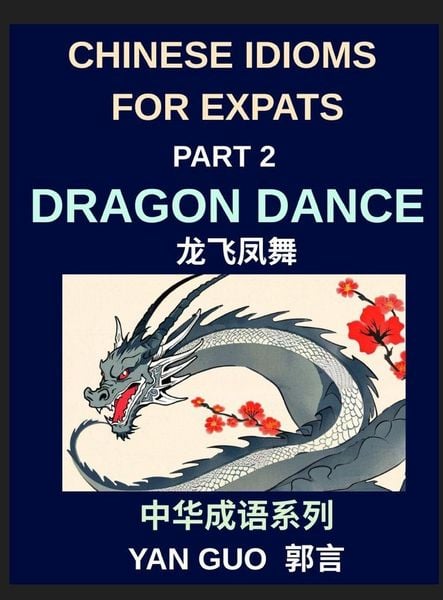 Produktbild: Chinese Idioms for Expats (Part 2)- Dragon Dance, A Complete Guide to Popular Mandarin Idioms with English Explanations, Examples, and Cultural Stories