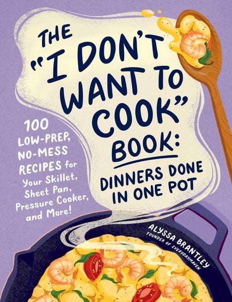 The I Don't Want to Cook Book: Dinners Done in One Pot, Gebundene Ausgabe von Alyssa Brantley, Simon & Schuster Uk, 9781507222577