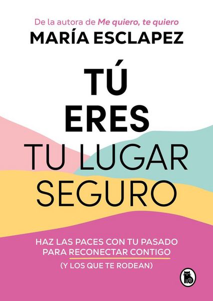 Produktbild: T&uacute; Eres Tu Lugar Seguro: Haz Las Paces Con Tu Pasado Para Reconectar Contigo (Y Los Que Te Rodean) / You Are Your Safe Space: Make Peace with Your Past