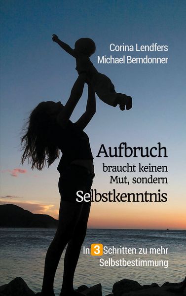Aufbruch braucht keinen Mut, sondern Selbstkenntnis, Taschenbuch von Corina Lendfers , Michael Berndonner, BoD – Books on Demand, 9783753404042