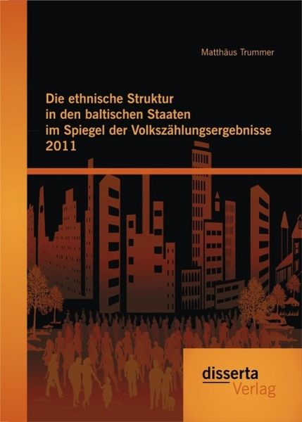 Produktbild: Die ethnische Struktur in den baltischen Staaten im Spiegel der Volksz&auml;hlungsergebnisse 2011