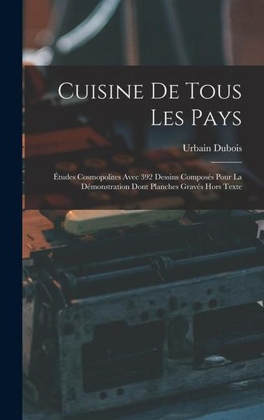 Produktbild: Cuisine De Tous Les Pays: &Eacute;tudes Cosmopolites Avec 392 Dessins Compos&eacute;s Pour La D&eacute;monstration Dont Planches Grav&eacute;s Hors Texte