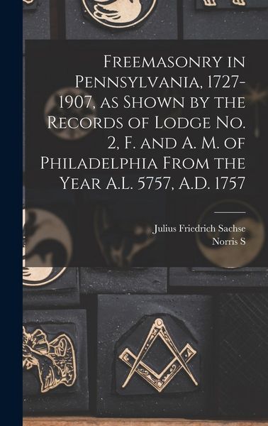 Produktbild: Freemasonry in Pennsylvania, 1727-1907, as Shown by the Records of Lodge No. 2, F. and A. M. of Philadelphia From the Year A.L. 5757, A.D. 1757