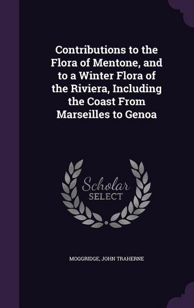 Produktbild: Contributions to the Flora of Mentone, and to a Winter Flora of the Riviera, Including the Coast From Marseilles to Genoa