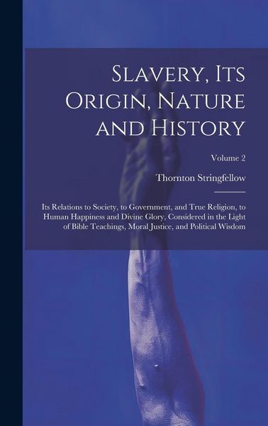 Produktbild: Slavery, Its Origin, Nature and History: Its Relations to Society, to Government, and True Religion, to Human Happiness and Divine Glory, Considered i