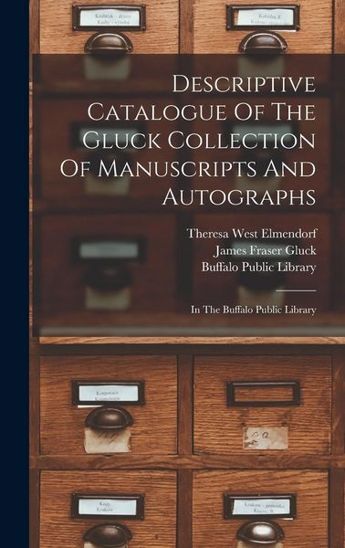 Produktbild: Descriptive Catalogue Of The Gluck Collection Of Manuscripts And Autographs: In The Buffalo Public Library
