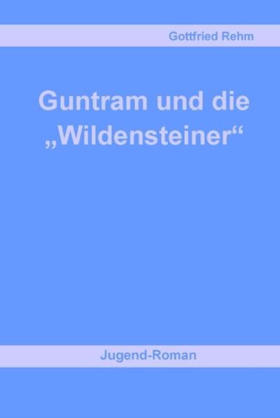 Guntram und die 'Wildensteiner'; Taschenbuch von Gottfried Rehm, Videel, 9783899061000