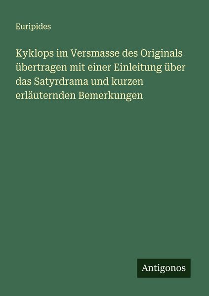 Produktbild: Kyklops im Versmasse des Originals &uuml;bertragen mit einer Einleitung &uuml;ber das Satyrdrama und kurzen erl&auml;uternden Bemerkungen