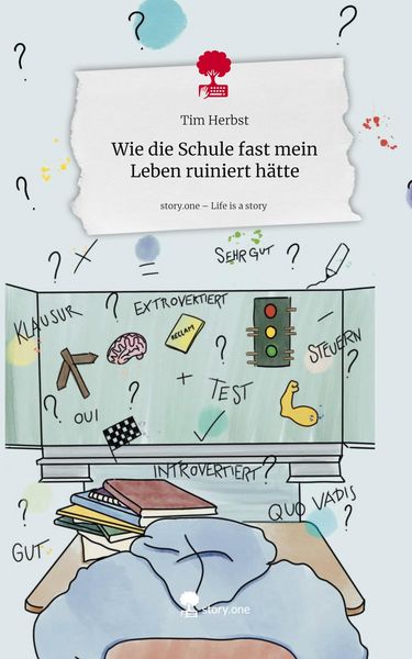 Produktbild: Wie die Schule fast mein Leben ruiniert h&auml;tte. Life is a Story - story.one