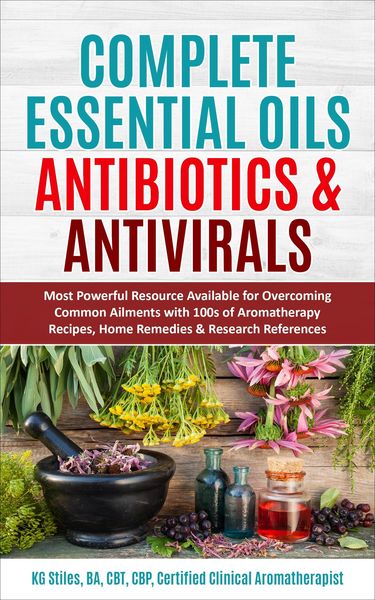 Produktbild: Complete Essential Oil Antibiotics & Antivirals: Most Powerful Resource Available for Overcoming Ailments with 100s of Aromatherapy Recipes, Home Reme