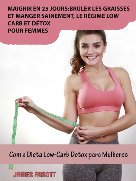 Produktbild: Maigrir en 25 jours:bruler les graisses et manger sainement, le regime low-carb et detox pour femmes