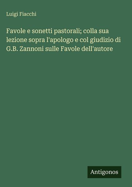 Produktbild: Favole e sonetti pastorali; colla sua lezione sopra l'apologo e col giudizio di G.B. Zannoni sulle Favole dell'autore