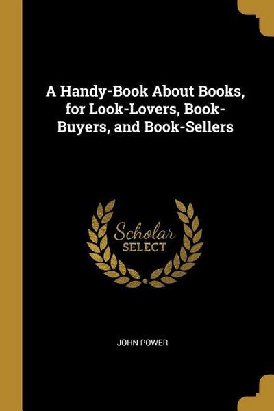 Produktbild: A Handy-Book About Books, for Look-Lovers, Book-Buyers, and Book-Sellers
