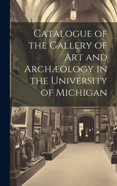 Produktbild: Catalogue of the Gallery of Art and Arch&aelig;ology in the University of Michigan