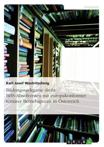 Bildungssackgasse droht: BHS-Absolventen mit europakonformer tertiärer Betriebspraxis in Österreich, Taschenbuch von Karl Josef Westritschnig, GRIN,