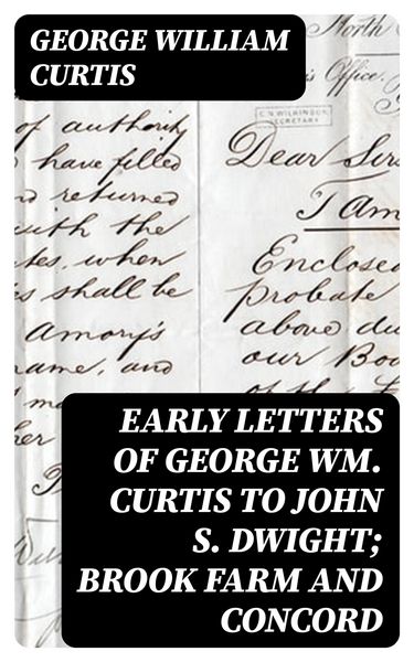 Produktbild: Early Letters of George Wm. Curtis to John S. Dwight; Brook Farm and Concord