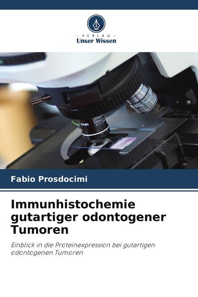 Immunhistochemie gutartiger odontogener Tumoren, Taschenbuch von Fabio Prosdocimi, Verlag Unser Wissen, 9786209741524