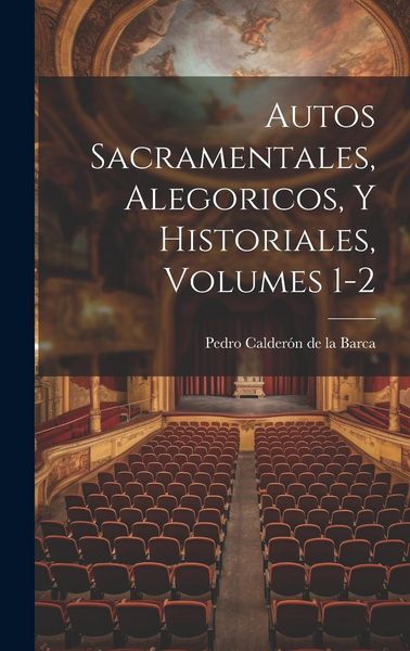 Produktbild: Autos Sacramentales, Alegoricos, Y Historiales, Volumes 1-2