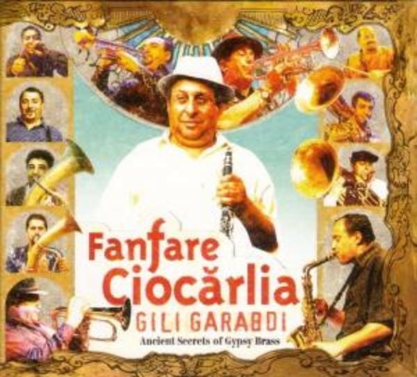 Fanfare Ciocarlia: Gili Garabdi-Ancient Secrets Of Gypsy Bra - Fanfare Ciocarlia, CD