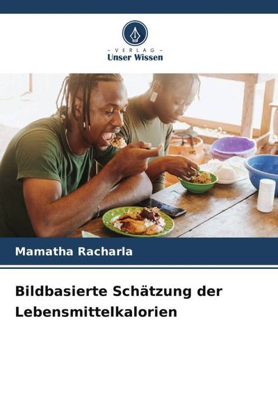 Bildbasierte Schätzung der Lebensmittelkalorien, Taschenbuch von Mamatha Racharla, Verlag Unser Wissen, 9786206301448