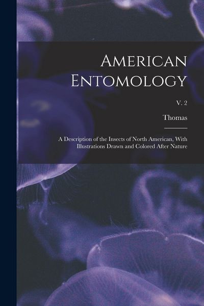 Produktbild: American Entomology: A Description of the Insects of North American, With Illustrations Drawn and Colored After Nature; v. 2