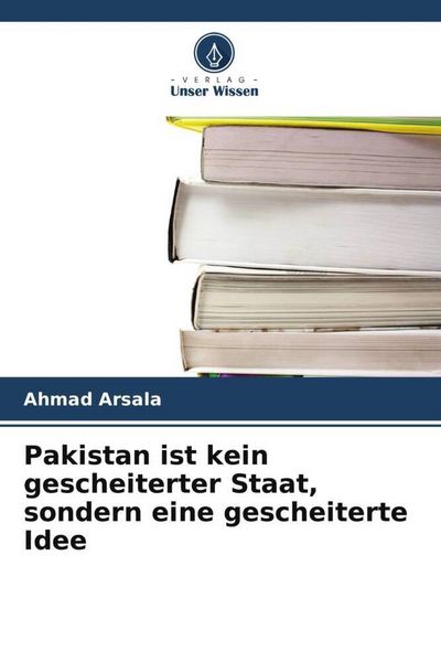 Produktbild: Pakistan ist kein gescheiterter Staat, sondern eine gescheiterte Idee