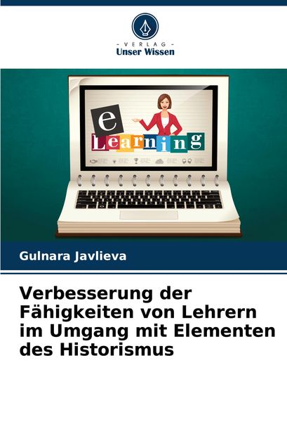 Verbesserung der Fähigkeiten von Lehrern im Umgang mit Elementen des Historismus, Taschenbuch von Gulnara Javlieva, Verlag Unser Wissen, 9786207920235