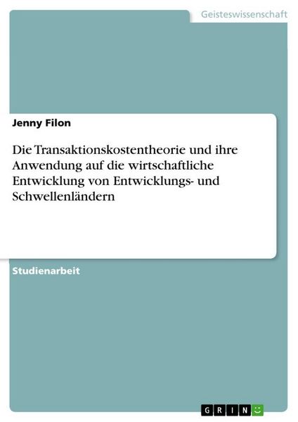 Produktbild: Die Transaktionskostentheorie und ihre Anwendung auf die wirtschaftliche Entwicklung von Entwicklungs- und Schwellenl&auml;ndern
