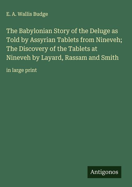 Produktbild: The Babylonian Story of the Deluge as Told by Assyrian Tablets from Nineveh; The Discovery of the Tablets at Nineveh by Layard, Rassam and Smith