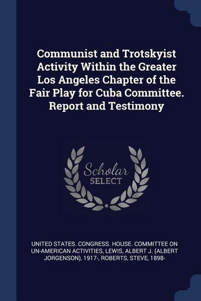 Produktbild: Communist and Trotskyist Activity Within the Greater Los Angeles Chapter of the Fair Play for Cuba Committee. Report and Testimony