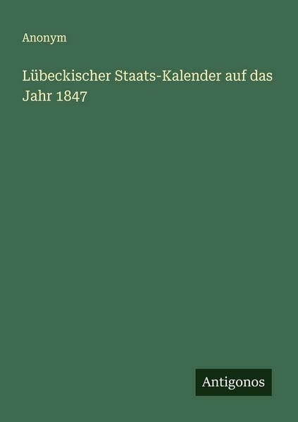 Lübeckischer Staats-Kalender auf das Jahr 1847, Taschenbuch von , Antigonos Verlag, 9783563448625