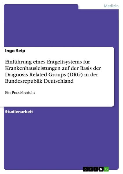 Produktbild: Einf&uuml;hrung eines Entgeltsystems f&uuml;r Krankenhausleistungen auf der Basis der Diagnosis Related Groups (DRG) in der Bundesrepublik Deutschland