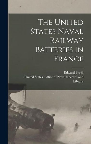 Produktbild: The United States Naval Railway Batteries In France