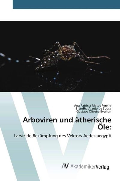 Arboviren und ätherische Öle:, Taschenbuch von Ana Patrícia Matos Pereira , Brendha Araújo de Sousa , Gustavo Oliveira Everton, Editorial Académica
