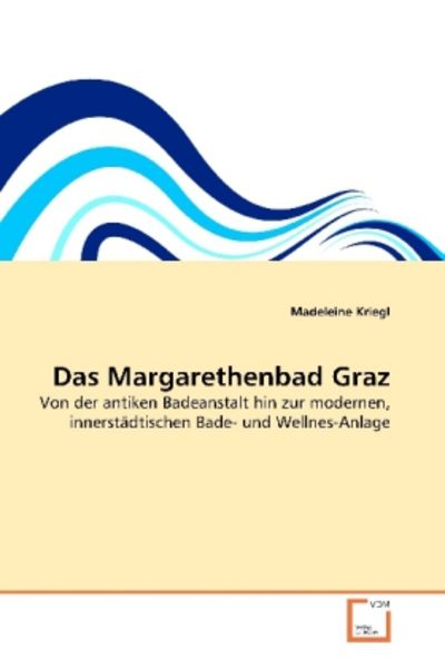 Kriegl, M: Das Margarethenbad Graz, Taschenbuch von Madeleine Kriegl, VDM, 9783639266764