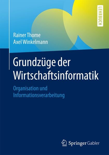 Grundzüge der Wirtschaftsinformatik, Taschenbuch von Rainer Thome , Axel Winkelmann, Springer Berlin, 9783662467312