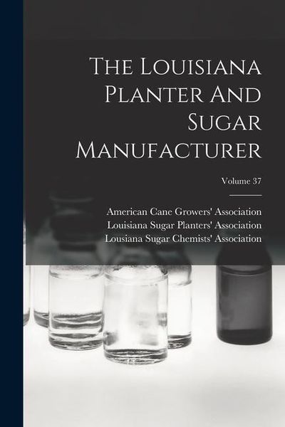 Produktbild: The Louisiana Planter And Sugar Manufacturer; Volume 37