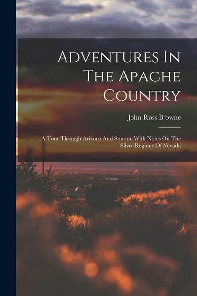 Produktbild: Adventures In The Apache Country: A Tour Through Arizona And Sonora, With Notes On The Silver Regions Of Nevada