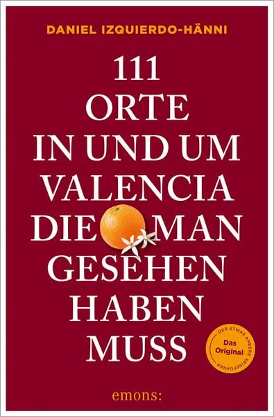 111 Orte in und um Valencia, die man gesehen haben muss, Taschenbuch von Daniel Izquierdo-Hänni, Emons Verlag, 978-3-7408-2574-4