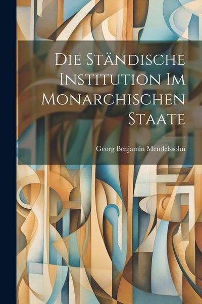 Produktbild: Die St&auml;ndische Institution im Monarchischen Staate