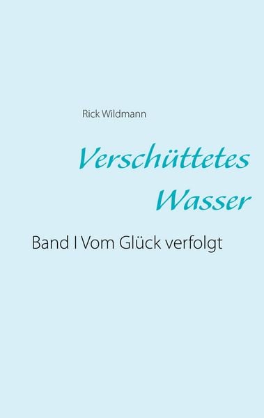 Verschüttetes Wasser, Taschenbuch von Rick Wildmann, BoD – Books on Demand, 978-3-7519-5877-6