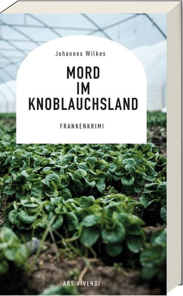 Mord im Knoblauchsland, Taschenbuch von Johannes Wilkes, Ars Vivendi, 9783747207550