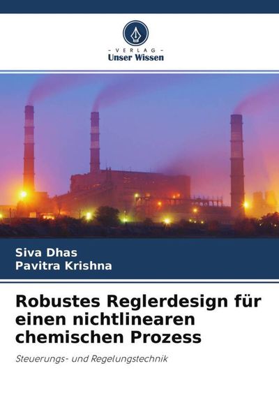 Robustes Reglerdesign für einen nichtlinearen chemischen Prozess, Taschenbuch von Siva Dhas , Pavitra Krishna, Verlag Unser Wissen, 9786204761008
