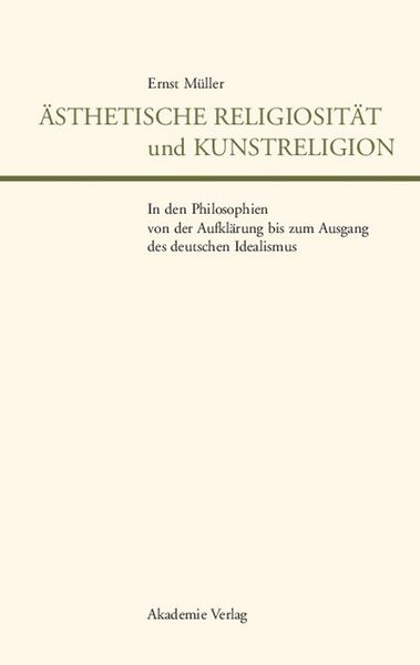 Produktbild: &Auml;sthetische Religiosit&auml;t und Kunstreligion in den Philosophien von der Aufkl&auml;rung bis zum Ausgang des deutschen Idealismus