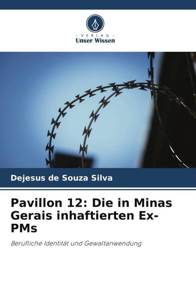 Pavillon 12: Die in Minas Gerais inhaftierten Ex-PMs, Taschenbuch von Dejesus de Souza Silva, Verlag Unser Wissen, 9786206216520